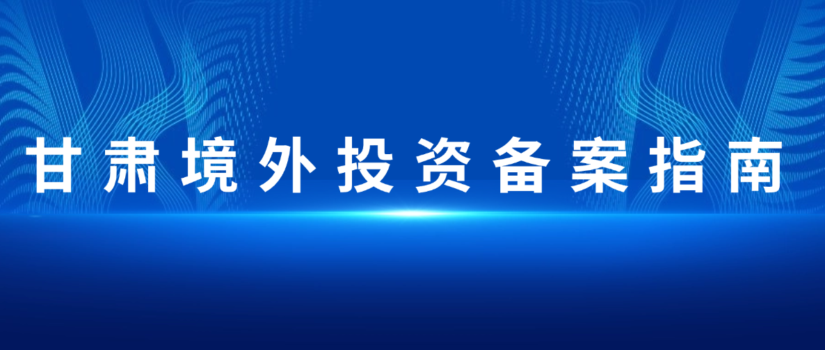 甘肃企业境外投资（ODI）备案指南