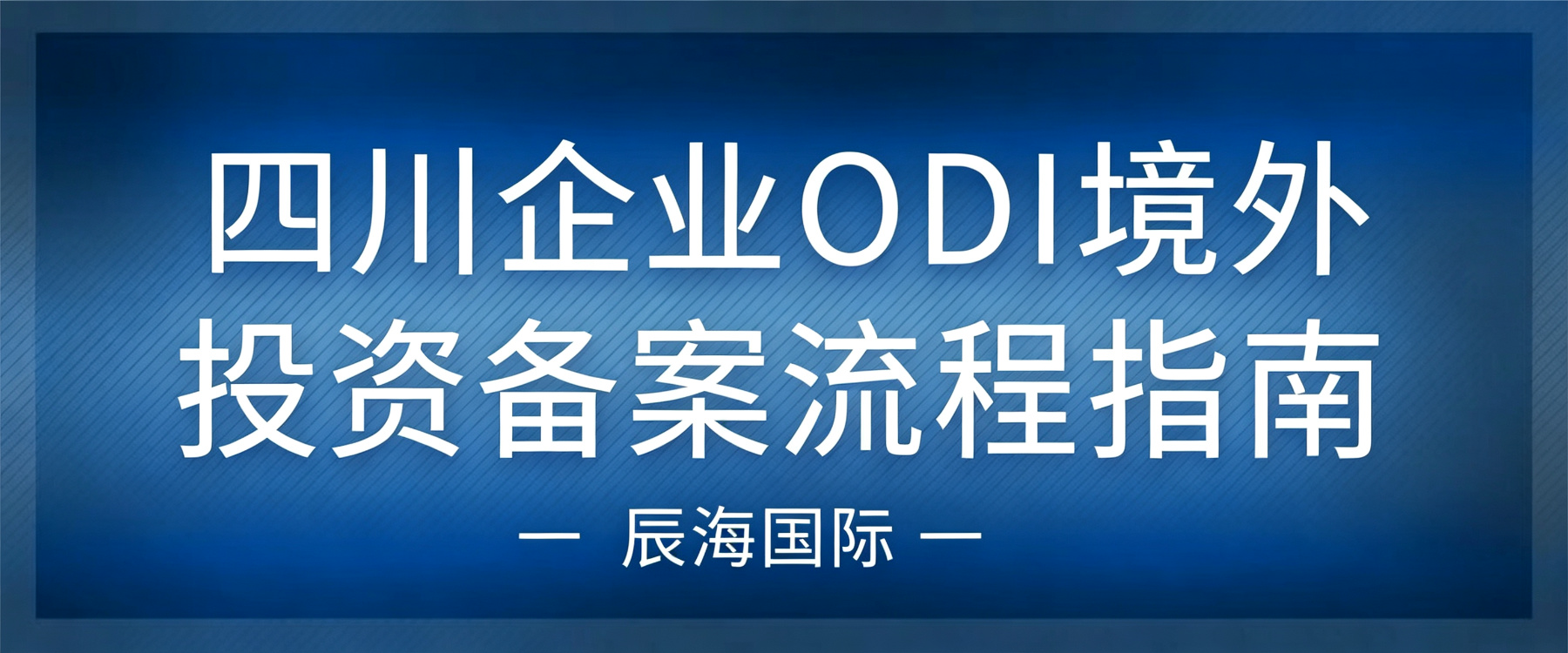 四川企业ODI境外投资备案流程指南